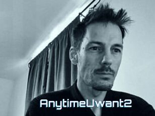 AnytimeUwant2