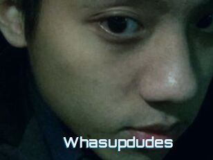 Whasupdudes